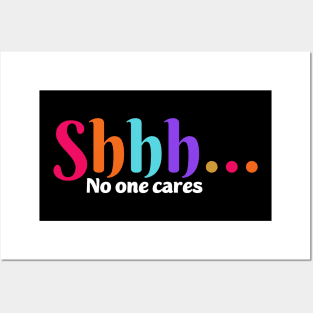 shhh no one cares Posters and Art